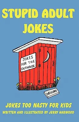 Hlúpe vtipy pre dospelých: Vtipy pre dospelých: Vtipy príliš odporné pre deti - Stupid Adult Jokes: Jokes Too Nasty for Kids