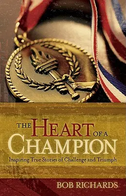 Srdce šampióna: inšpirujúce skutočné príbehy o výzvach a triumfe - The Heart of a Champion: Inspiring True Stories of Challenge and Triumph