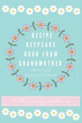 Kniha receptov od babičky: Vytvorte si vlastnú knihu receptov - Recipe Keepsake Book From Grandmother: Create your own Recipe Book