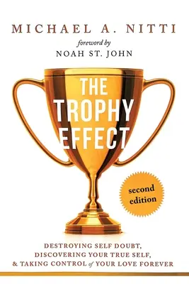 The Trophy Effect: Zničte pochybnosti o sebe samom, objavte svoje pravé ja a navždy prevezmite kontrolu nad svojím životom! - The Trophy Effect: Destroying Self-Doubt, Discovering Your True Self, and Taking Control of Your Life Forever!