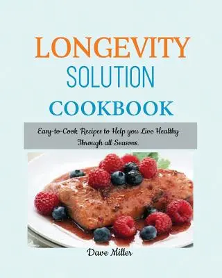 Kuchárska kniha LONGEVITY Solution: Recepty, ktoré vám pomôžu žiť zdravo počas všetkých ročných období. - LONGEVITY Solution Cookbook: Easy-to-Cook Recipes to Help You Live Healthy Through all Seasons.