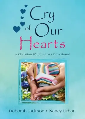 Plač našich sŕdc: Kresťanská pobožnosť o chudnutí - Cry of Our Hearts: A Christian Weight-Loss Devotional
