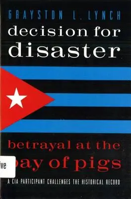 Rozhodnutie pre katastrofu: Zrada v Zátoke svíň - Decision for Disaster: Betrayal at the Bay of Pigs