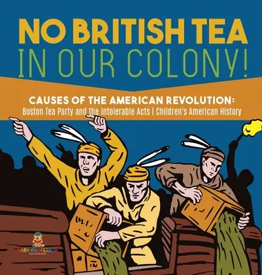 Žiadny britský čaj v našej kolónii! - Príčiny americkej revolúcie: Bostonské pitie čaju a neznesiteľné zákony - dejepis 4. ročník - Detské americké h - No British Tea in Our Colony! - Causes of the American Revolution: Boston Tea Party and the Intolerable Acts - History Grade 4 - Children's American H