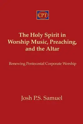 Duch Svätý v bohoslužbe Hudba, kázanie a oltár: Obnova letničného uctievania - The Holy Spirit in Worship Music, Preaching, and the Altar: Renewing Pentecostal Corporate Worship