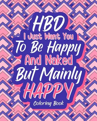 HBD Chcem len, aby si bol šťastný a nahý, ale hlavne šťastný - HBD I Just Want You to be Happy and Naked But Mainly Happy