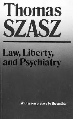 Právo, sloboda a psychiatria: Psychiatria: právo a sloboda: skúmanie spoločenského využitia psychiatrických postupov - Law, Liberty, and Psychiatry: An Inquiry Into the Social Uses of Mental Health Practices