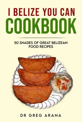 I Belize You Can Cookbook: (Karibská kuchárka): Päťdesiat odtieňov skvelých belizských receptov (Karibská kuchárka) - I Belize You Can Cookbook: Fifty shades of great Belizean food recipes (Caribbean Cookbook)