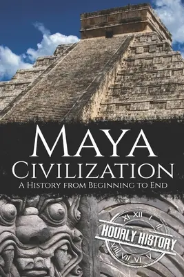 Mayská civilizácia: História od začiatku do konca - Maya Civilization: A History from Beginning to End