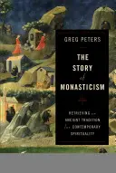 Príbeh mníšstva: Vrátiť starobylú tradíciu do súčasnej spirituality - The Story of Monasticism: Retrieving an Ancient Tradition for Contemporary Spirituality