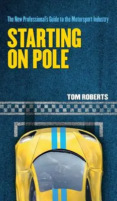 Začíname na póle: Sprievodca nového profesionála v odvetví motoristického športu - Starting On Pole: The New Professional's Guide to the Motorsport Industry