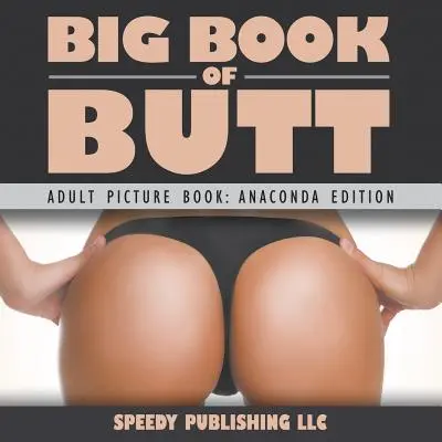 Veľká kniha o zadkoch (obrázková kniha pre dospelých: vydanie Anaconda) - Big Book Of Butts (Adult Picture Book: Anaconda Edition)