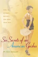 Sexuálne tajomstvá americkej gejše: Ako prilákať, uspokojiť a udržať si svojho muža - Sex Secrets of an American Geisha: How to Attract, Satisfy, and Keep Your Man