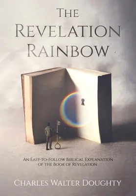 Zjavenie dúhy: Dúha zjavenia: jednoduchý biblický výklad knihy Zjavenie Jána - The Revelation Rainbow: An Easy-to-Follow Biblical Explanation of the Book of Revelation