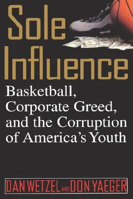 Jediný vplyv: Basketbal, chamtivosť korporácií a korupcia americkej mládeže - Sole Influence: Basketball, Corporate Greed, and the Corruption of America's Youth