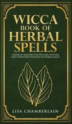 Wicca Book of Herbal Spells (Kniha bylinných kúziel): Kniha tieňov pre začiatočníkov pre wiccanov, čarodejnice a iných praktizujúcich bylinnú mágiu - Wicca Book of Herbal Spells: A Beginner's Book of Shadows for Wiccans, Witches, and Other Practitioners of Herbal Magic