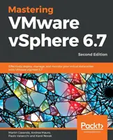 Mastering VMware vSphere 6.7 -Second Edition: Efektívne nasadenie, správa a monitorovanie virtuálneho dátového centra pomocou VMware vSphere 6.7 - Mastering VMware vSphere 6.7 -Second Edition: Effectively deploy, manage, and monitor your virtual datacenter with VMware vSphere 6.7