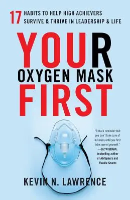 Vaša kyslíková maska ako prvá: 17 návykov, ktoré pomáhajú ľuďom s vysokými úspechmi prežiť a prosperovať vo vedení a v živote - Your Oxygen Mask First: 17 Habits to Help High Achievers Survive & Thrive in Leadership & Life