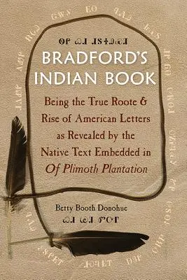 Bradfordova indiánska kniha: Plimothskej plantáže: Pravdivý koreň a vzostup americkej literatúry, ako ho odhaľuje domorodý text vložený do Plimothskej plantáže - Bradford's Indian Book: Being the True Roote & Rise of American Letters as Revealed by the Native Text Embedded in of Plimoth Plantation