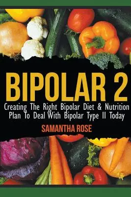 Bipolárna choroba 2: Vytvorenie správnej bipolárnej diéty a výživového plánu na zvládnutie bipolárnej choroby typu II dnes - Bipolar 2: Creating The Right Bipolar Diet & Nutritional Plan to Deal with Bipolar Type II Today
