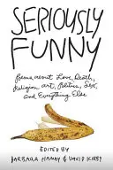 Vážne smiešne: Básne o láske, smrti, náboženstve, umení, politike, sexe a všetkom ostatnom - Seriously Funny: Poems about Love, Death, Religion, Art, Politics, Sex, and Everything Else