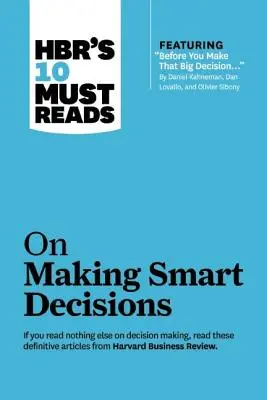 Hbr's 10 Must Reads on Making Smart Decisions (s odporúčaným článkom Before You Make That Big Decision... by Daniel Kahneman, Dan Lovallo, and Olivier - Hbr's 10 Must Reads on Making Smart Decisions (with Featured Article Before You Make That Big Decision... by Daniel Kahneman, Dan Lovallo, and Olivier