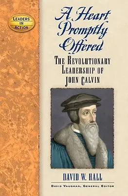 Srdce pohotovo ponúknuté: Srdce na dlani: revolučné vodcovstvo Jána Kalvína (The Revolutionary Leadership of John Calvin) - A Heart Promptly Offered: The Revolutionary Leadership of John Calvin