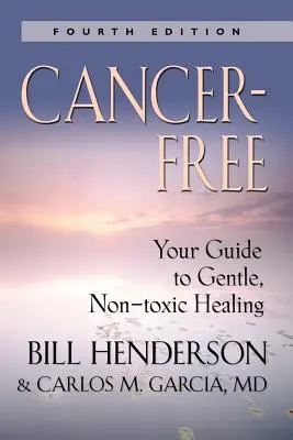Bez rakoviny: Váš sprievodca šetrným, netoxickým liečením [piate vydanie] - Cancer-Free: Your Guide to Gentle, Non-Toxic Healing [Fifth Edition]