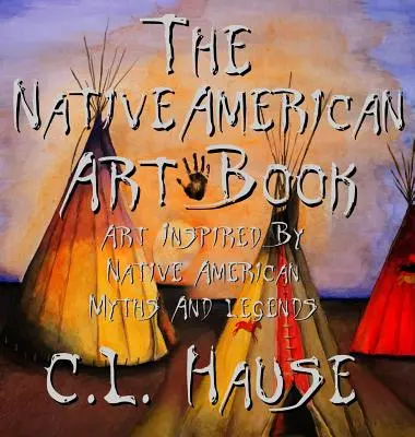The Native American Art Book Umenie inšpirované indiánskymi mýtmi a legendami - The Native American Art Book Art Inspired By Native American Myths And Legends