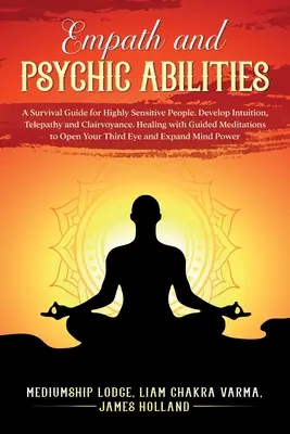 Empatické a psychické schopnosti Sprievodca prežitím pre vysoko citlivých ľudí. Rozvíjajte intuíciu, telepatiu a jasnovidectvo. Liečenie pomocou riadenej meditácie - Empath and Psychic Abilities A Survival Guide for Highly Sensitive People. Develop Intuition, Telepathy, and Clairvoyance. Healing with Guided Meditat