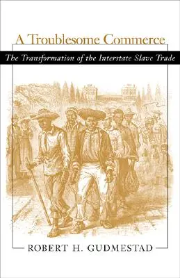 Problémový obchod: Transformácia medzištátneho obchodu s otrokmi - Troublesome Commerce: The Transformation of the Interstate Slave Trade