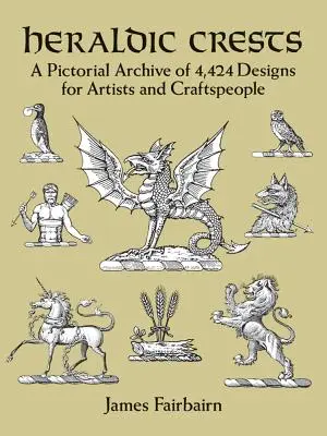Heraldické erby: Obrázkový archív 4 424 vzorov pre umelcov a remeselníkov - Heraldic Crests: A Pictorial Archive of 4,424 Designs for Artists and Craftspeople