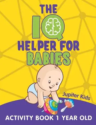 IQ pomocník pre bábätká: Kniha aktivít pre deti od 1 roka - The IQ Helper for Babies: Activity Book 1 Year Old