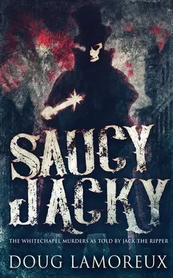 Saucy Jacky: Whitechapelské vraždy podľa Jacka Rozparovača - Saucy Jacky: The Whitechapel Murders As Told By Jack The Ripper