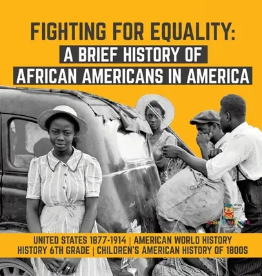 Boj za rovnosť: Stručné dejiny Afroameričanov v Amerike - Spojené štáty americké 1877-1914 - americké svetové dejiny - dejepis 6. ročník - Fighting for Equality: A Brief History of African Americans in America - United States 1877-1914 - American World History - History 6th Grade