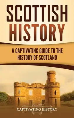 Škótska história: Pútavý sprievodca dejinami Škótska - Scottish History: A Captivating Guide to the History of Scotland