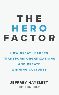 Hrdinský faktor: Ako veľkí lídri menia organizácie a vytvárajú víťazné kultúry - Hero Factor: How Great Leaders Transform Organizations and Create Winning Cultures