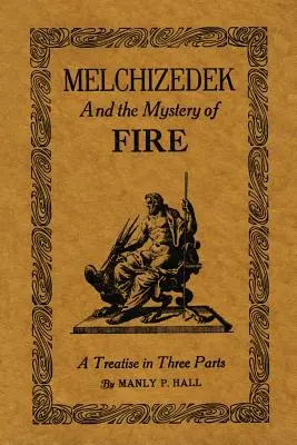 Melchizedech a tajomstvo ohňa: Pojednanie v troch častiach - Melchizedek and the Mystery of Fire: A Treatise in Three Parts
