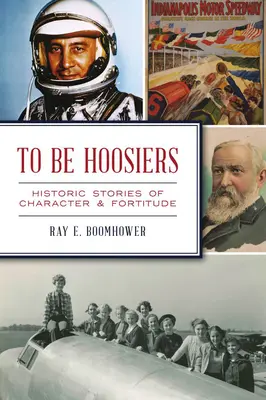 Byť Hoosiers: Historické príbehy o charaktere a statočnosti - To Be Hoosiers: Historic Stories of Character and Fortitude