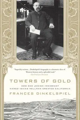 Veže zo zlata: Ako jeden židovský prisťahovalec menom Isaias Hellman vytvoril Kaliforniu - Towers of Gold: How One Jewish Immigrant Named Isaias Hellman Created California