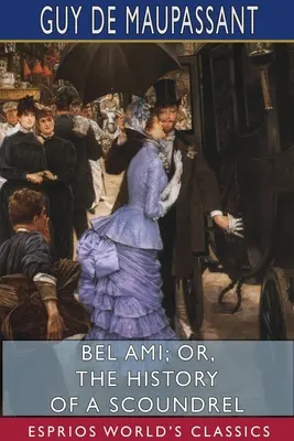 Bel Ami, alebo história darebáka (Esprios Classics) - Bel Ami; or, The History of a Scoundrel (Esprios Classics)