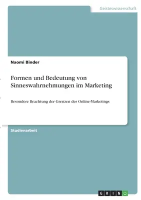 Formen und Bedeutung von Sinneswahrnehmungen im Marketing: Besondere Beachtung der Grenzen des Online-Marketings