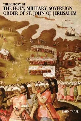 Dejiny svätého, vojenského, suverénneho rádu svätého Jána z Jeruzalema: Jána Krstiteľa, Templári, Rytieri z Rodosu, Rytieri z Mal. - The History of the Holy, Military, Sovereign Order of St. John of Jerusalem: Knights Hospitallers, Knights Templars, Knights of Rhodes, Knights of Mal