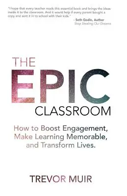 Epická trieda: Ako zvýšiť angažovanosť, urobiť učenie nezabudnuteľným a zmeniť životy - The Epic Classroom: How to Boost Engagement, Make Learning Memorable, and Transform Lives