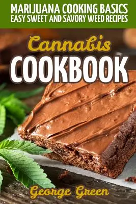 Konopná kuchárka: Základy varenia marihuany - jednoduché sladké a slané recepty z trávy - Cannabis Cookbook: Marijuana Cooking Basics - Easy Sweet and Savory Weed Recipes