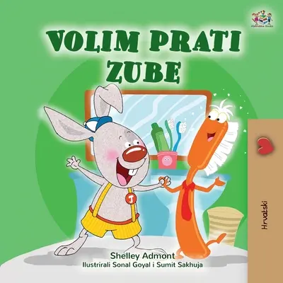 I Love to Brush My Teeth (Chorvátska kniha pre deti) - I Love to Brush My Teeth (Croatian Book for Kids)
