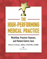 Vysoko výkonná lekárska prax: Vydarená lekárska prax: pracovné postupy, financie praxe a starostlivosť zameraná na pacienta - The High-Performing Medical Practice: Workflow, Practice Finances, and Patient-Centric Care