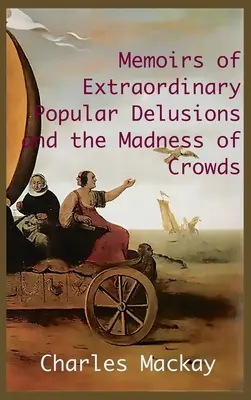 Spomienky na mimoriadne ľudové bludy a šialenstvo davov.: Vydanie neskráteného a ilustrovaného vydania - MEMOIRS OF EXTRAORDINARY POPULAR DELUSIONS AND THE Madness of Crowds.: Unabridged and Illustrated Edition