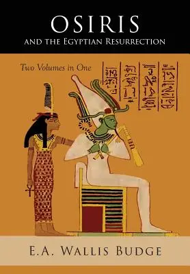 Osiris a egyptské vzkriesenie: Dva zväzky zviazané v jednom - Osiris and the Egyptian Resurrection: Two Volumes Bound in One