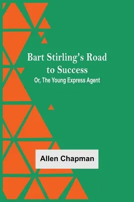 Cesta Barta Stirlinga k úspechu alebo mladý expresný agent - Bart Stirling'S Road To Success; Or, The Young Express Agent